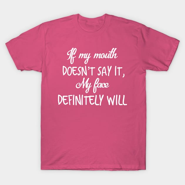 If my mouth doesn’t say it my face definitely will, funny quotation T-Shirt by Totallytees55